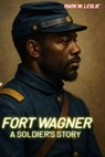 Fort Wagner: A Soldier's Story - Mark W Leslie - 9798231181445