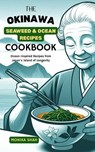 The Okinawa Seaweed & Ocean Recipes Cookbook: Ocean-Inspired Recipes from Japan’s Island of Longevity - Monika Shah - 9798231188833