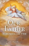 Our Father: The Lord's Prayer as a School of Desire - John Paul Thomas - 9798231189748