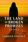 The Land of Broken Promises - Carolyn Sanchez - 9798231194490