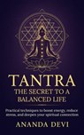 Tantra: The Secret to a Balanced Life. Practical techniques to boost energy, reduce stress, and deepen your spiritual connection - Ananda Devi - 9798231202379