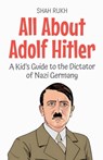 All About Adolf Hitler: A Kid's Guide to the Dictator of Nazi Germany - Shah Rukh - 9798231210466