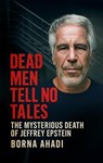 Dead Men Tell No Tales: The Mysterious Death of Jeffrey Epstein - Borna Ahadi - 9798231217441