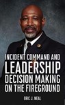 Incident Command and Leadership Decision Making on the Fireground - Eric J. Neal - 9798231233052