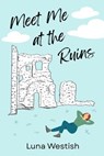Meet Me at the Ruins - Luna Westish - 9798231235605