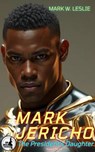 Mark Jericho: The President's Daughter - Mark W Leslie - 9798231238170