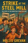Strike at the Steel Mill: The Story of the Homestead Strike for Kids - Hollis Grevan - 9798231268139