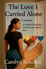 The Love I Carried Alone - Carolyn Sanchez - 9798231282586