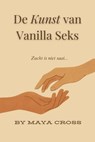 De Kunst van Vanilla Seks - Maya Cross - 9798231294107