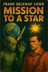 Mission to a Star - Frank Belknap Long - 9798231313952