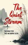 The Quiet Stream: Taoism for the Modern Soul - Borna Ahadi - 9798231327201