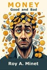 Money -- Good and Bad - Roy A. Minet - 9798231335060