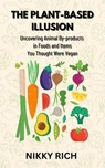 The Plant-Based Illusion Uncovering Animal By-products in Foods and Items You Thought Were Vegan - Nikky ; Nikky Rich - 9798231337187
