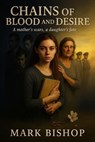 Chains of Blood and Desire: A Mother’s Scars, a Daughter’s Fate - Mark Bishop - 9798231339679