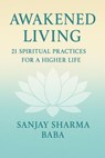 "Awakened Living: 21 Spiritual Practices for a Higher Life" - sanjay sharma ; Sanjay Sharma Baba - 9798231375851