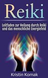 Reiki: Leitfaden zur Heilung durch Reiki und das menschliche Energiefeld - Kristin Komak - 9798231377725