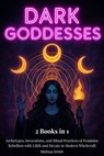 Dark Goddesses: Archetypes, Invocations, and Ritual Practices of Feminine Rebellion with Lilith and Hecate in Modern Witchcraft– 2 Books in 1 - Melissa Smith - 9798231385164