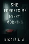 She Forgets Me Every Morning - Nicole. G. M - 9798231399611