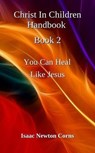 Christ In Children Handbook Book 2 You Can Heal Like Jesus - Isaac Newton Corns - 9798231406296