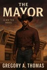 The Mayor - Gregory A. Thomas - 9798231416868