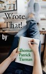 I Wrote That! - Thomas Patrick Tiernan - 9798231433049