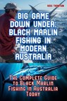 Big Game Fishing Down Under - Complete Guide to Black Marlin Fishing - Ross Thompson - 9798231469239
