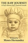The Raw Journey: A Chef's Honest Path Towards Growth - Moses Hernandez - 9798231476022
