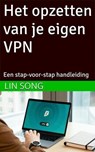 Het opzetten van je eigen VPN: Een stap-voor-stap handleiding - Lin Song - 9798231476145