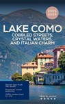 Lake Como Travel Guide 2025 2026: Cobbled Streets, Crystal Waters, and Italian Charm - Hans Müller - 9798231481934