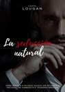 La seducción natural: cómo seducir a mujeres guapas sin recurrir a "métodos" de conquista o "píldoras mágicas" - John Lougan - 9798231484560