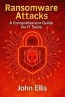 Ransomware Attacks: A Comprehensive Guide for IT Techs - JOHN ELLIS - 9798231499847