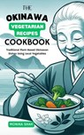 The Okinawa Vegetable Recipes Cookbook: Traditional Plant-Based Okinawan Dishes Using Local Vegetables - Monika Shah - 9798231500321