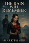 The Rain Will Remember: A Heart Divided by Yesterday - Mark Bishop - 9798231507184