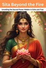 Sita Beyond the Fire: Unveiling the Sacred Power Hidden in Exile and Trial - Mohan chandra Uprety - 9798231507320