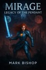 Mirage: Legacy of the Pendant - Mark Bishop - 9798231512676