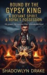 Bound by the Gypsy King: A Defiant Spirit, A Royal's Possession - Shadowlyn Drake - 9798231515806