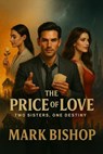 The Price of Love: Two Sisters, One Destiny - Mark Bishop - 9798231543892