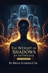 The Weight of Shadows: An Anthology (Second Edition) - Brian Eldridge Sr. - 9798231553020