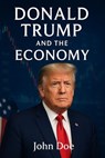 Donald Trump and the Economy - John Doe - 9798231554508