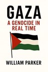 Gaza A Genocide in Real Time - William Parker - 9798231559251