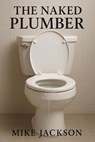 The Naked Plumber - Mike Jackson - 9798231567195