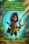 No Thanks, I Have My Own Armor!:Kids Version - Valor C Cooper - 9798231572557