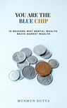 You are the Blue Chip- 10 Reasons Why Mental Wealth Beats Market Wealth - Munmun Dutta - 9798231580118