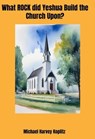 What Rock Did Yeshua Build the Church Upon? - Michael Harvey Koplitz - 9798231587759