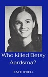 Who Killed Betsy Aardsma? - Kate O'Dell - 9798231595846