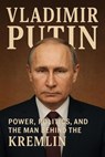 Vladimir Putin: Power, Politics, and the Man Behind the Kremlin - John Doe - 9798231599899