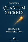 Quantum Secrets - The Path to Manifestation - By Emma Oneal - Emma Oneal - 9798231600632