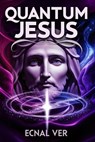 Quantum Jesus : Bridging Faith and Science - Ecnal Ver - 9798231600939