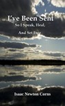 I’ve Been Sent So I Speak, Heal, And Set Free - Isaac Newton Corns - 9798231606535