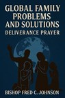 Global Family Problems and Solutions: Deliverance Prayer. - Bishop Fred C. Johnson - 9798231614929